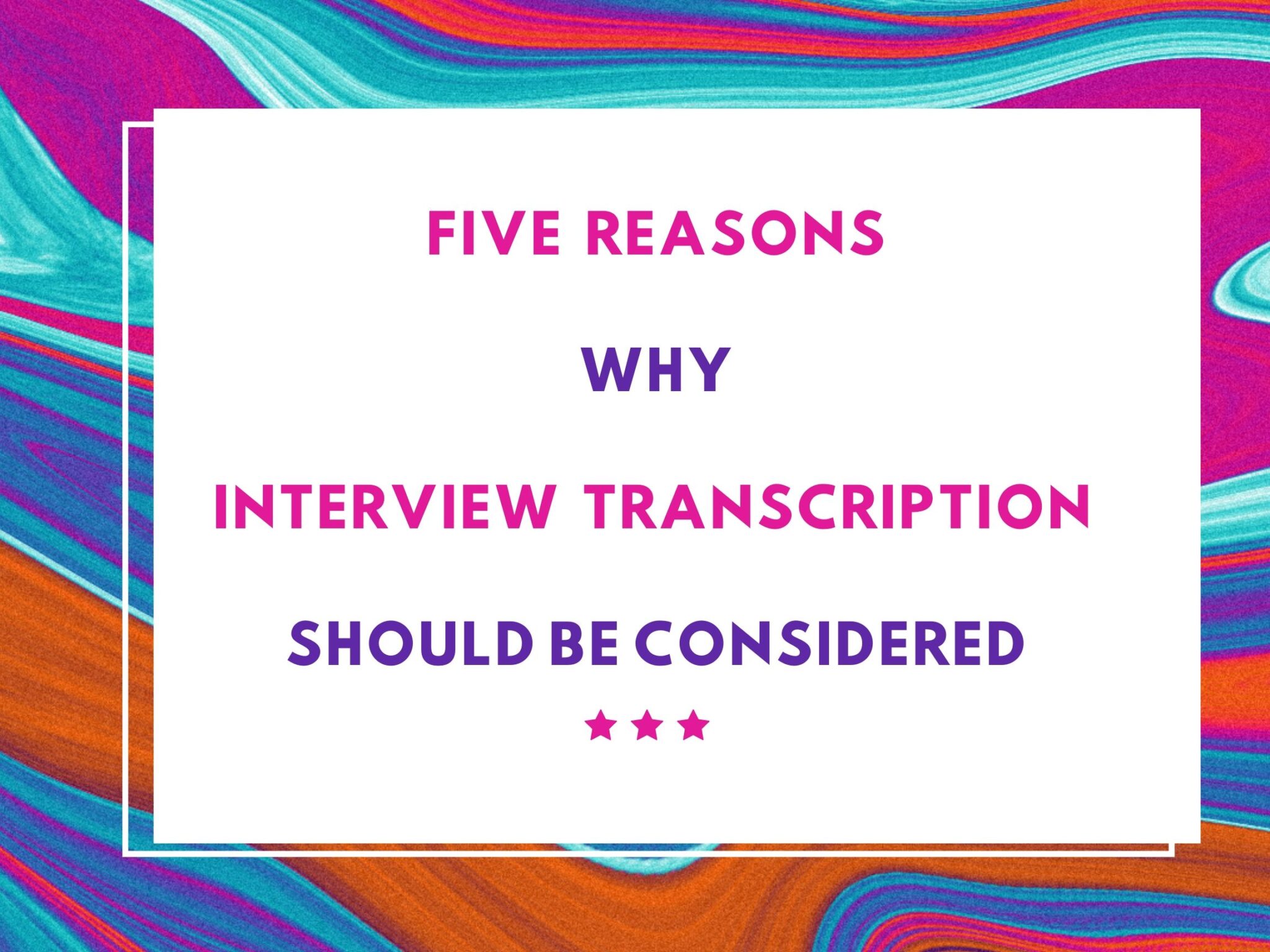 5 Reasons Why You Should Consider Using Interview Transcription ...