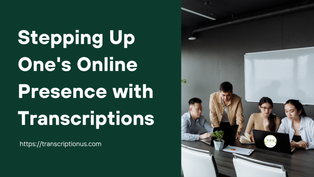 Online Presence with Transcriptions